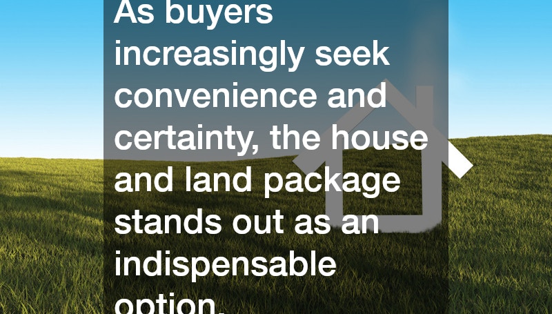 As buyers increasingly seek convenience and certainty, the house and land package stands out as an indispensable option.
