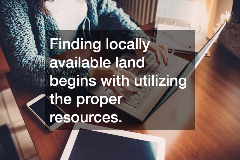 Finding locally available land begins with utilizing the proper resources.