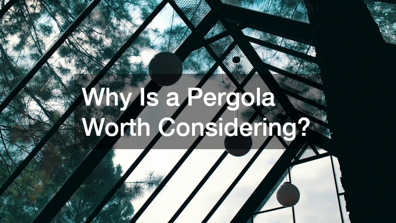 Why Is a Pergola Worth Considering?