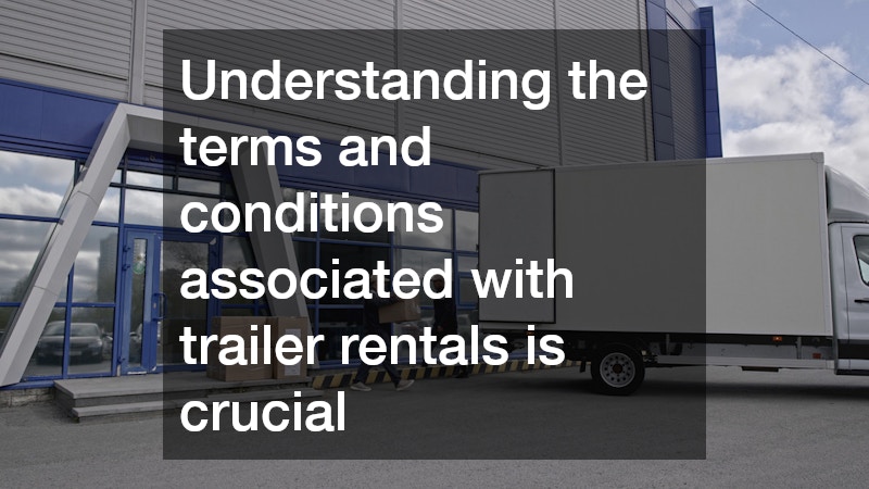 Understanding the terms and conditions associated with trailer rentals is crucial