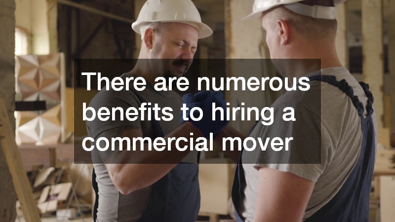 There are numerous benefits to hiring a commercial mover