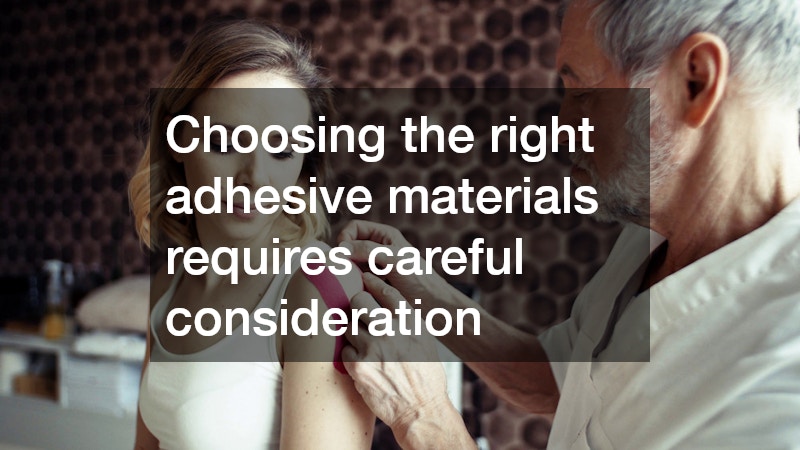 Choosing the right adhesive materials requires careful consideration