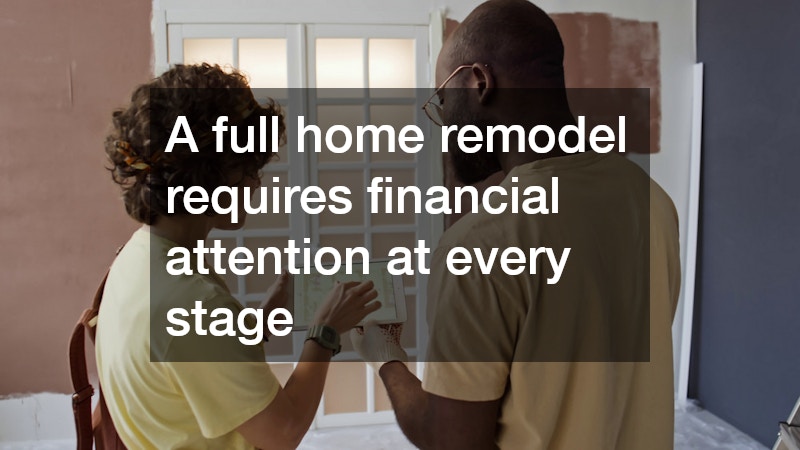 A full home remodel requires financial attention at every stage