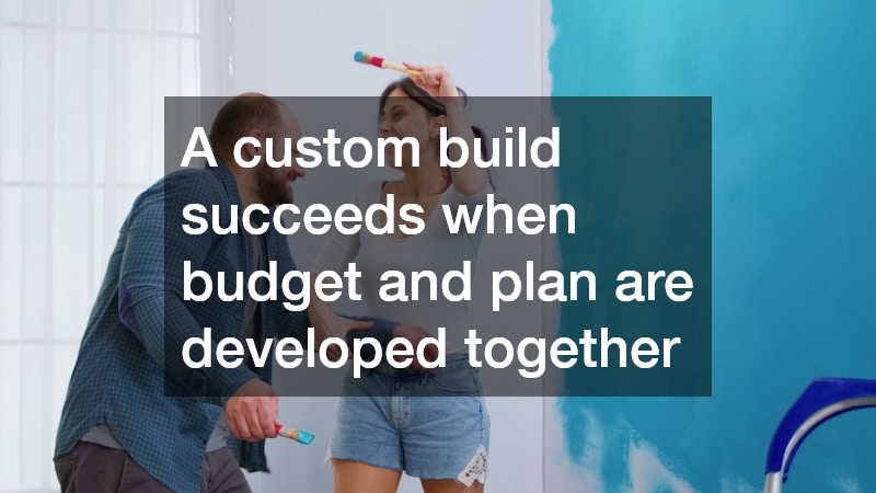 A custom build succeeds when budget and plan are developed together