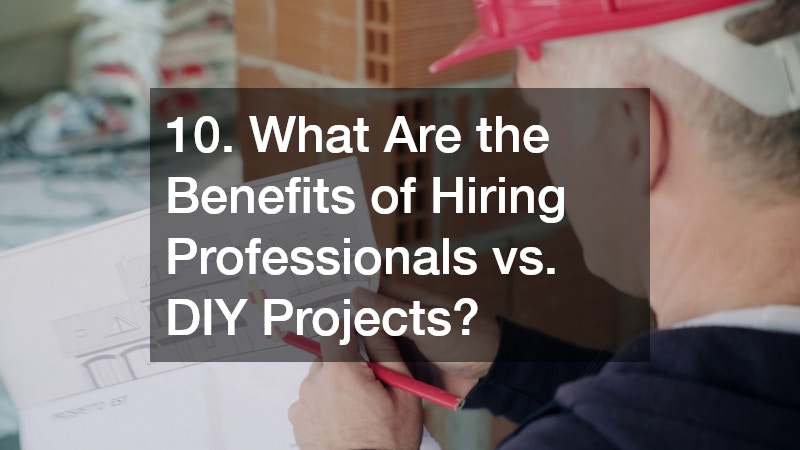 10. What Are the Benefits of Hiring Professionals vs. DIY Projects?