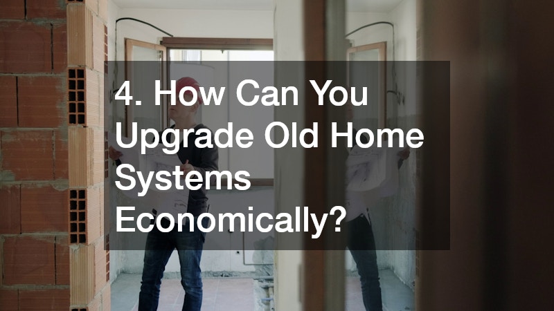 4. How Can You Upgrade Old Home Systems Economically?