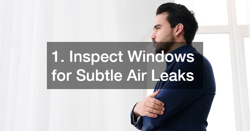 1. Inspect Windows for Subtle Air Leaks