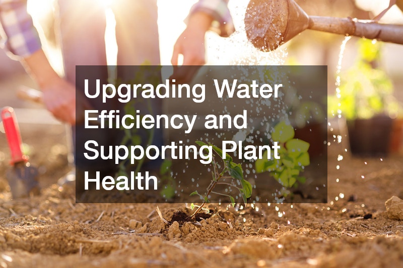 Upgrading Water Efficiency and Supporting Plant Health