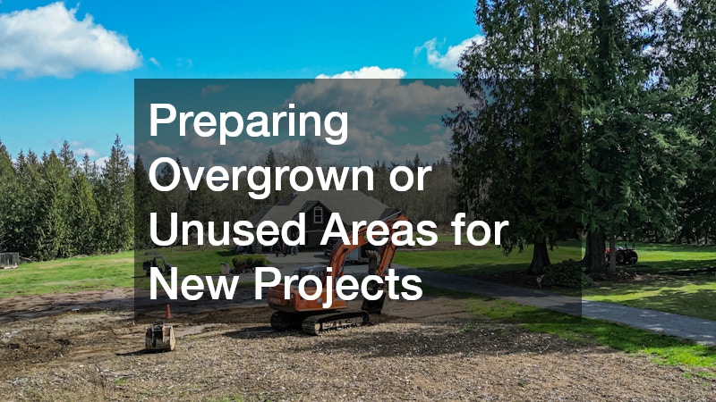 Preparing Overgrown or Unused Areas for New Projects