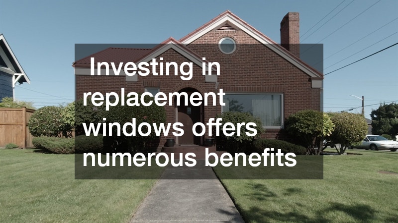  Investing in replacement windows offers numerous benefits