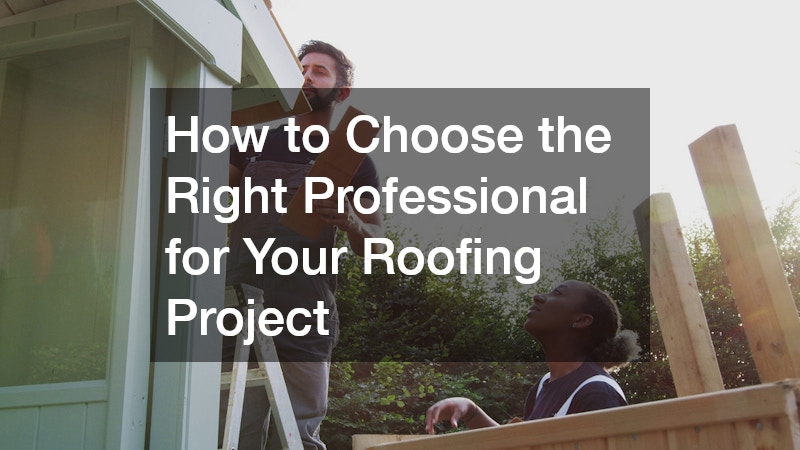 How to Choose the Right Professional for Your Roofing Project