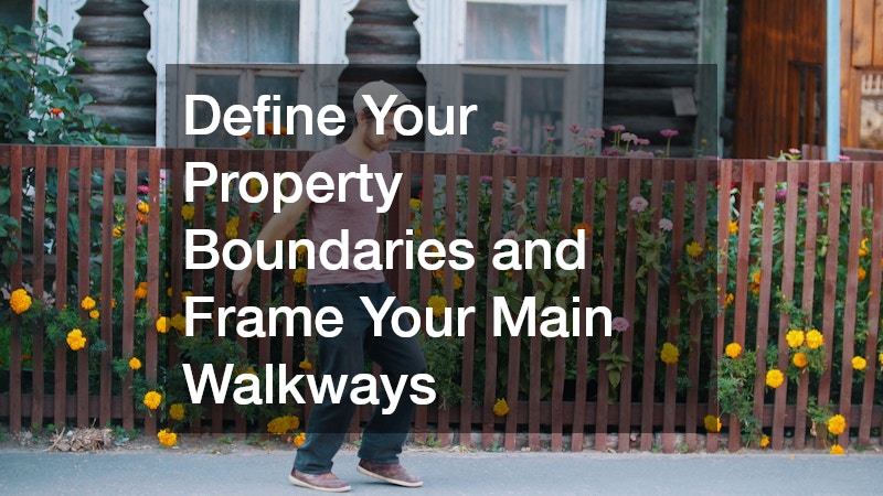 Define Your Property Boundaries and Frame Your Main Walkways
