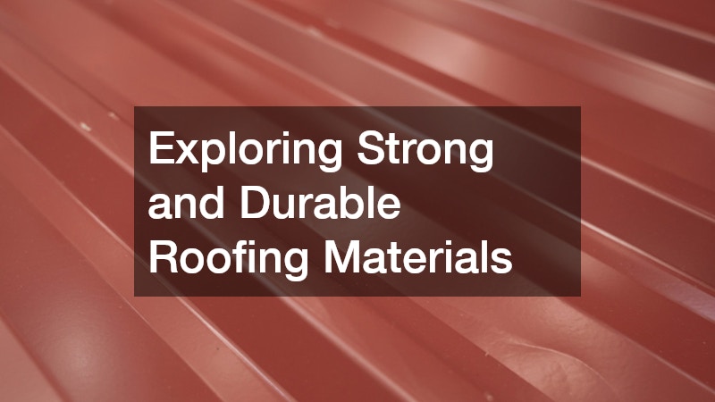 Exploring Strong and Durable Roofing Materials