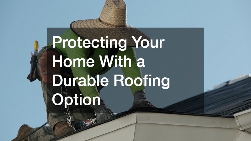 Protecting Your Home With a Durable Roofing Option