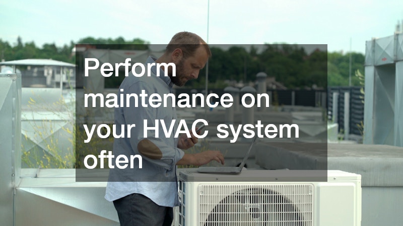 Perform maintenance on your HVAC system often