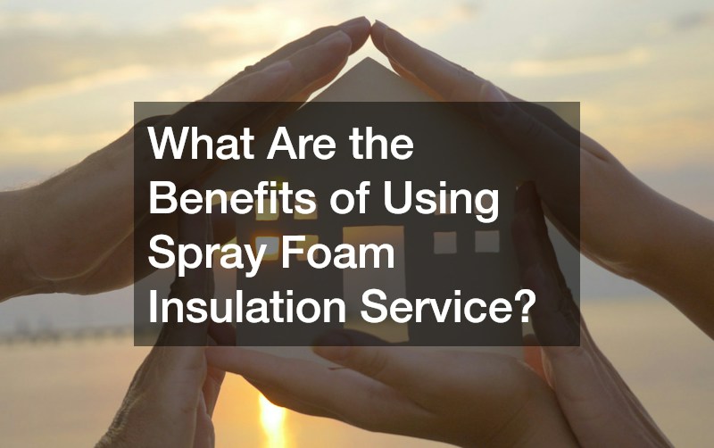 What Are the Benefits of Using Spray Foam Insulation Service?