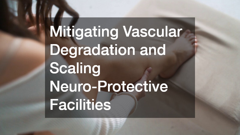 Mitigating Vascular Degradation and Scaling Neuro-Protective Facilities