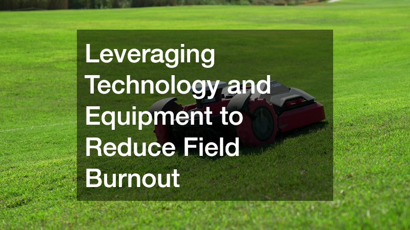Leveraging Technology and Equipment to Reduce Field Burnout