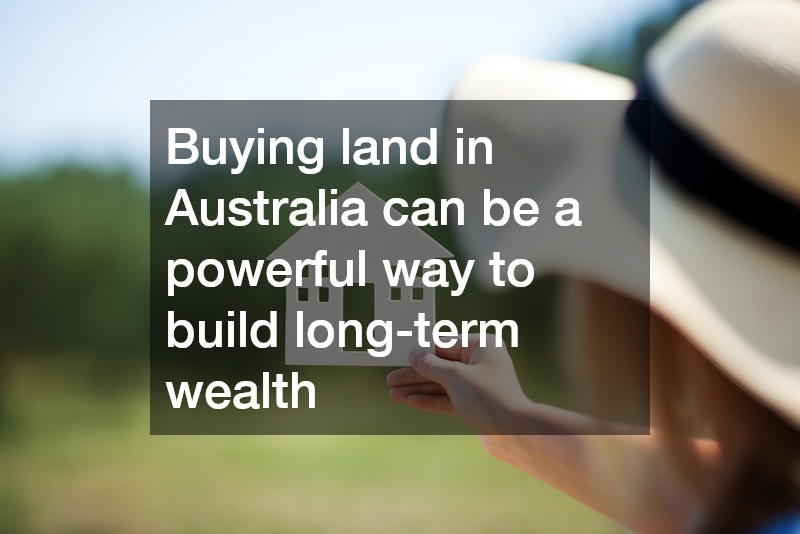 Buying land in Australia can be a powerful way to build long-term wealth