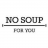 nosoupforyou