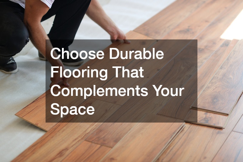 Choose Durable Flooring That Complements Your Space