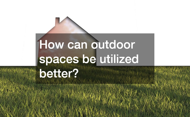 How can outdoor spaces be utilized better?