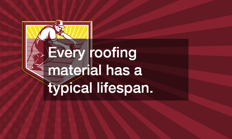 Every roofing material has a typical lifespan.