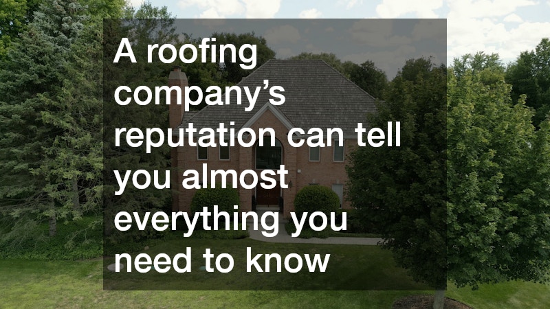 A roofing company’s reputation can tell you almost everything you need to know