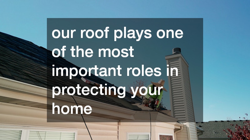 our roof plays one of the most important roles in protecting your home