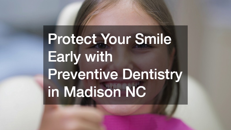 Protect Your Smile Early with Preventive Dentistry in Madison NC