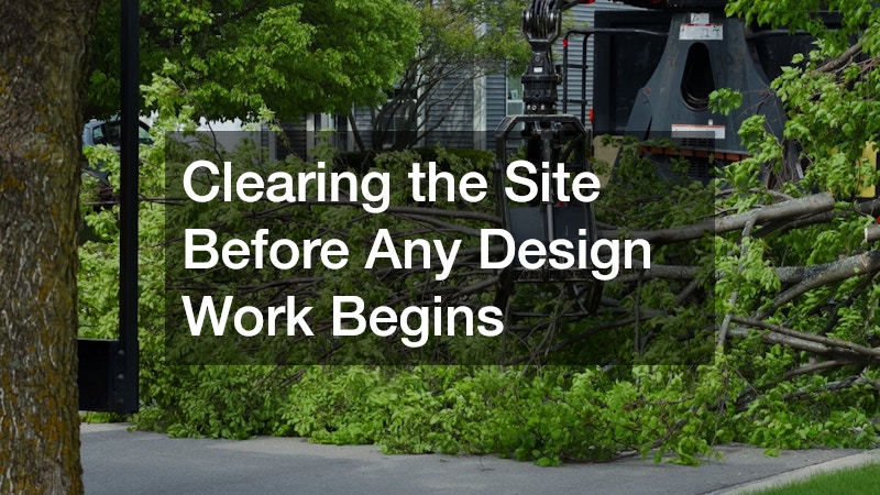 Clearing the Site Before Any Design Work Begins
