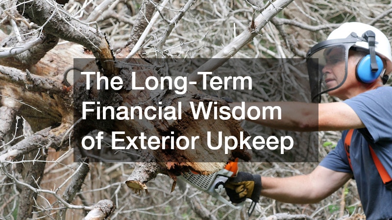 The Long-Term Financial Wisdom of Exterior Upkeep
