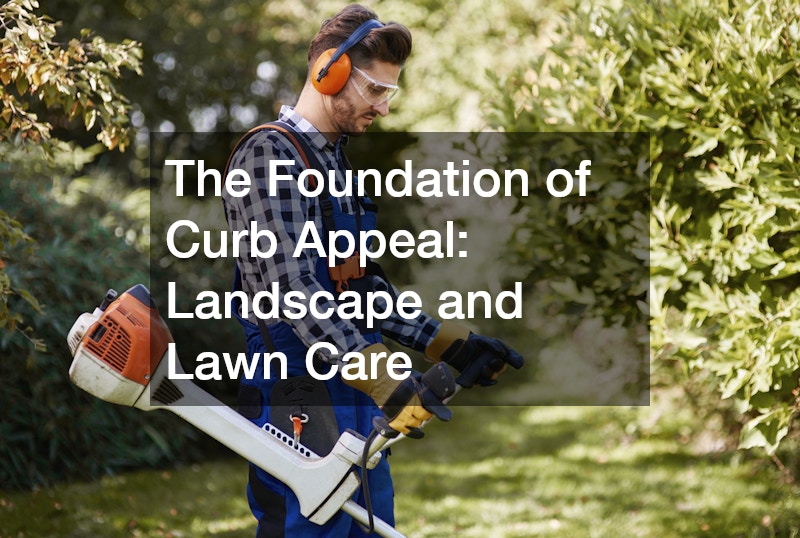 The Foundation of Curb Appeal: Landscape and Lawn Care