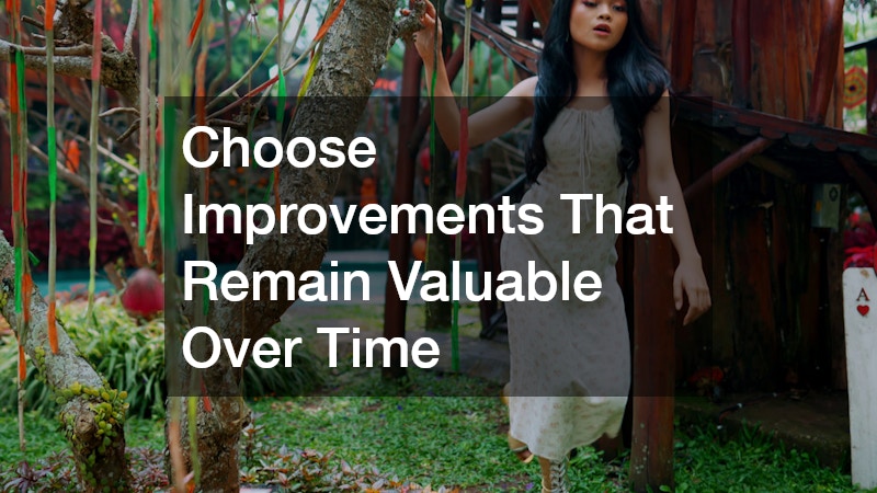 Choose Improvements That Remain Valuable Over Time