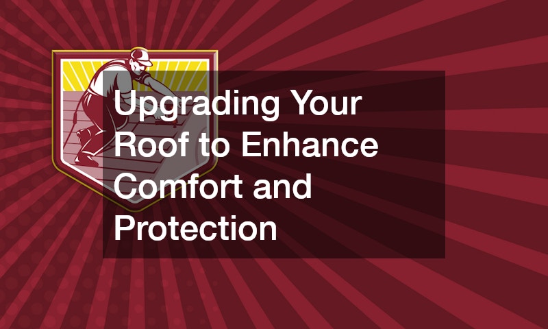 Upgrading Your Roof to Enhance Comfort and Protection