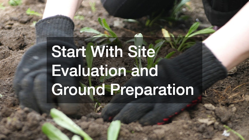 Start With Site Evaluation and Ground Preparation