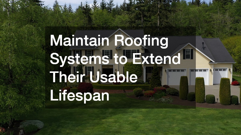 Maintain Roofing Systems to Extend Their Usable Lifespan