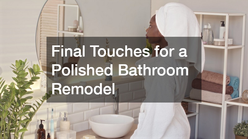 Final Touches for a Polished Bathroom Remodel