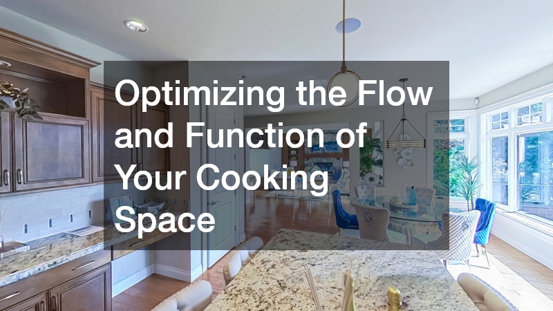 Optimizing the Flow and Function of Your Cooking Space