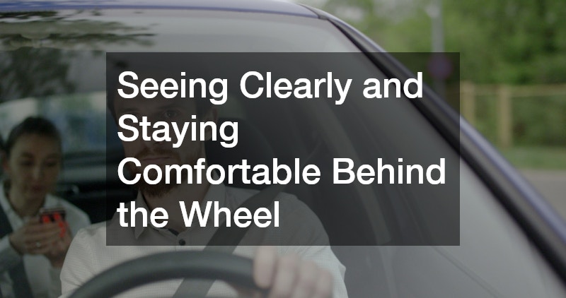 Seeing Clearly and Staying Comfortable Behind the Wheel