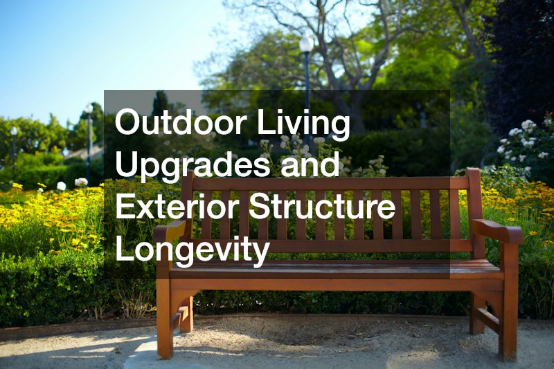 Outdoor Living Upgrades and Exterior Structure Longevity