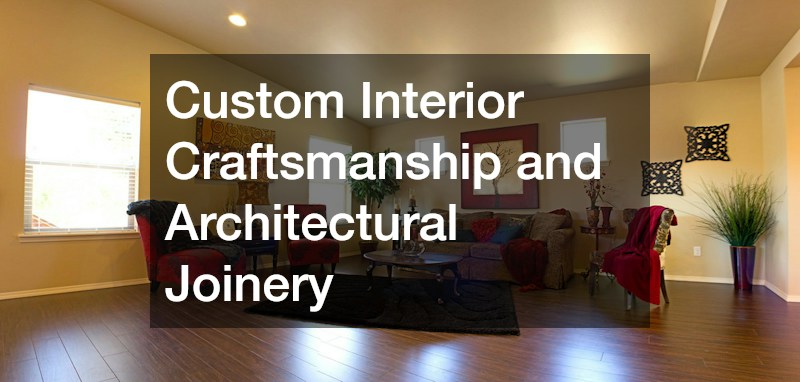 Custom Interior Craftsmanship and Architectural Joinery