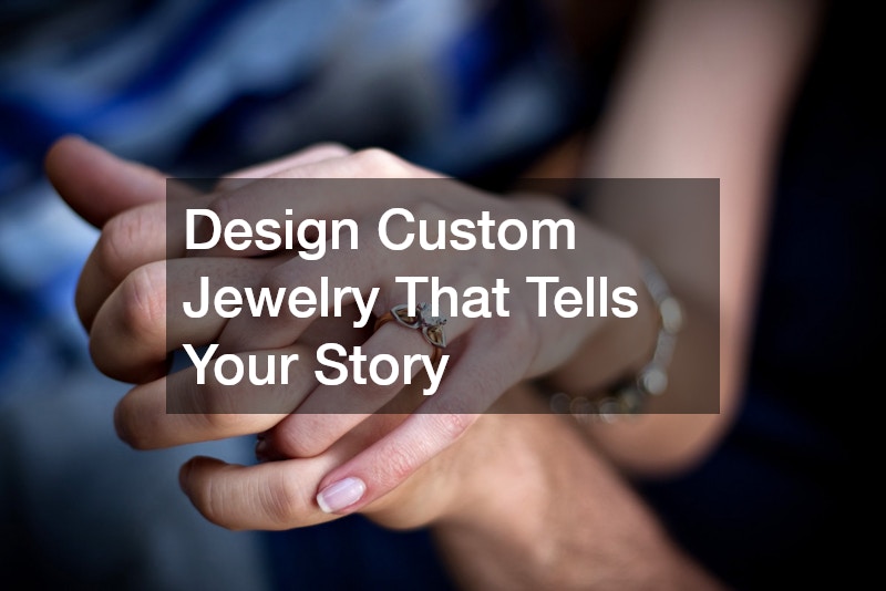 Design Custom Jewelry That Tells Your Story