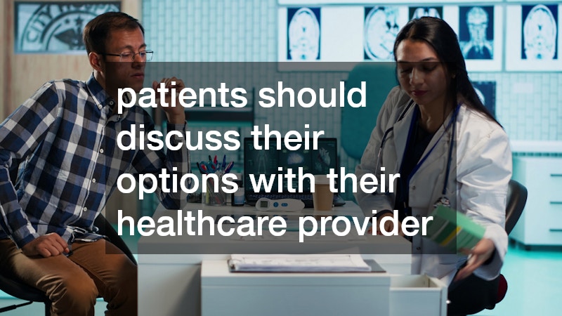patients should discuss their options with their healthcare provider