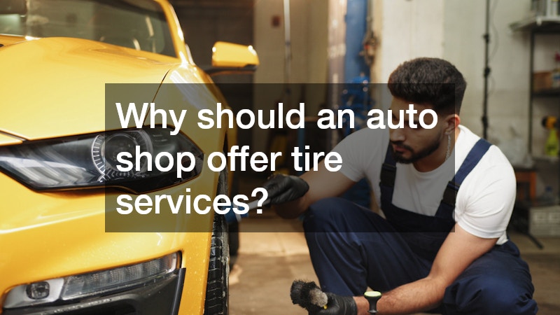 Why should an auto shop offer tire services?