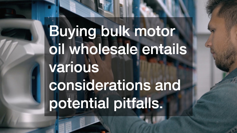 Buying bulk motor oil wholesale entails various considerations and potential pitfalls.