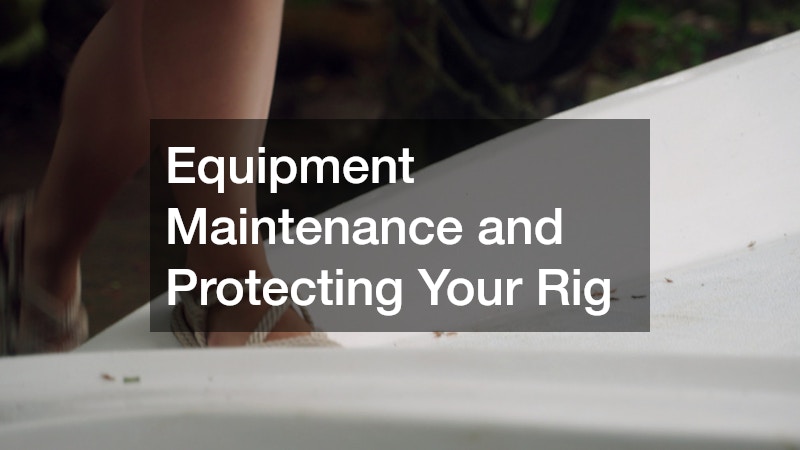 Equipment Maintenance and Protecting Your Rig