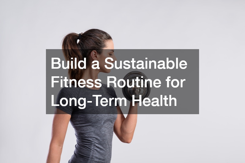 Build a Sustainable Fitness Routine for Long-Term Health