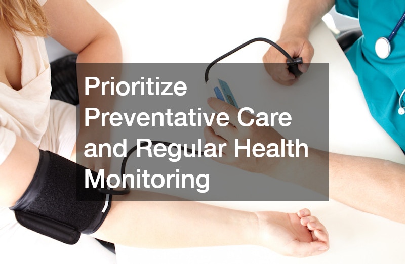 Prioritize Preventative Care and Regular Health Monitoring