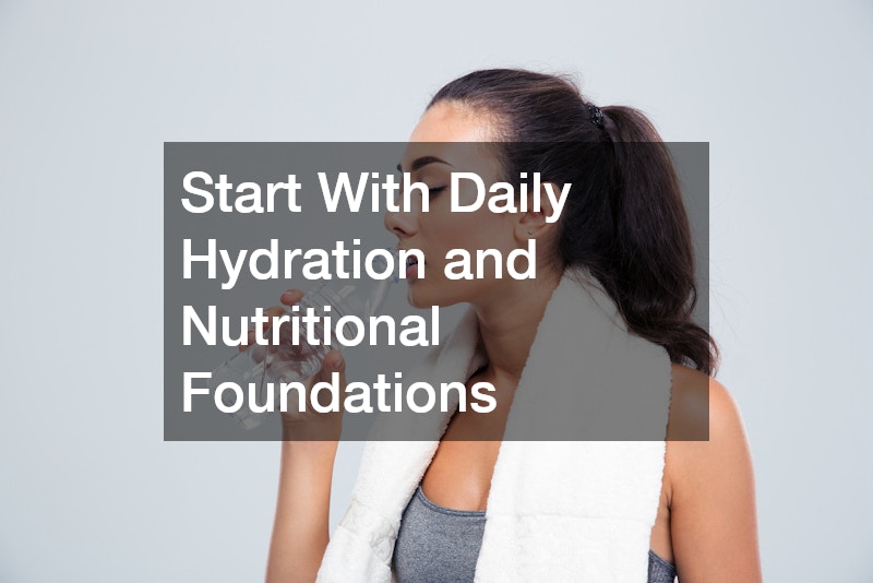 Start With Daily Hydration and Nutritional Foundations